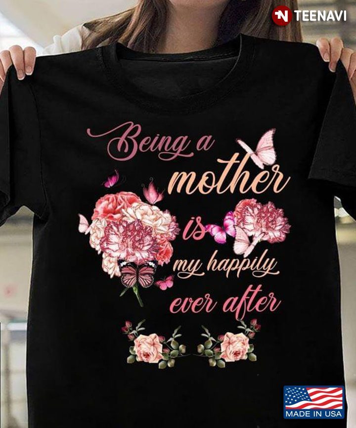 Being A Mother Is My Happily Ever After Butterflies And FlowersShirt