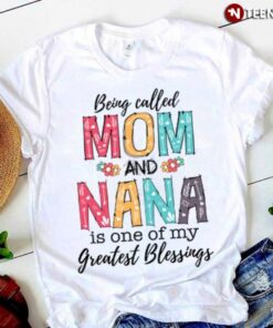 Being Called Mom And Nana Is One Of My Greatest BlessingsShirt