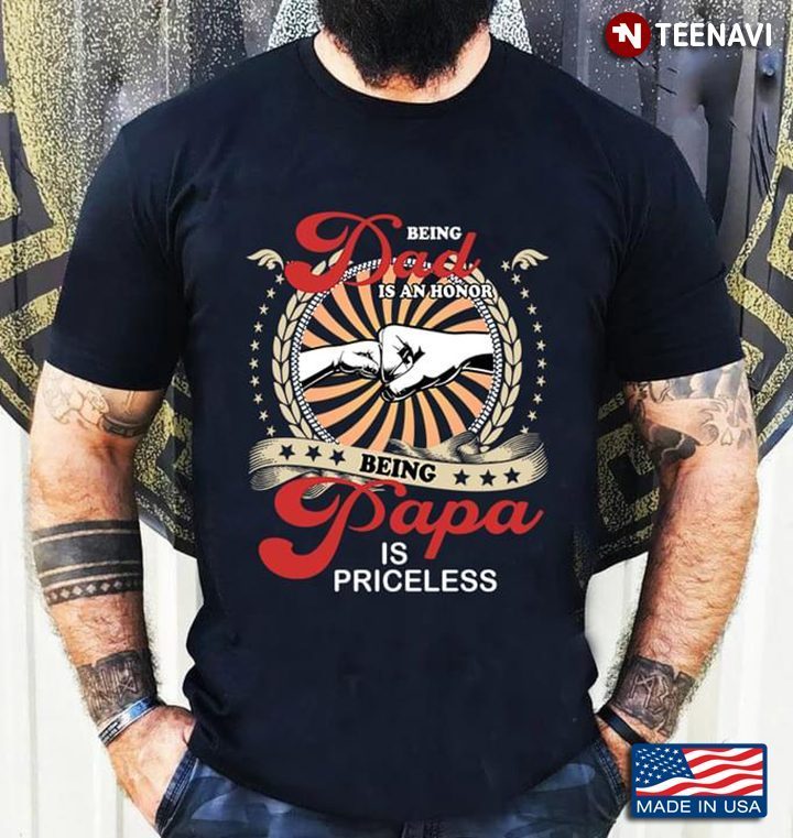 Being Dad Is An Honor Being Papa Is PricelessShirt