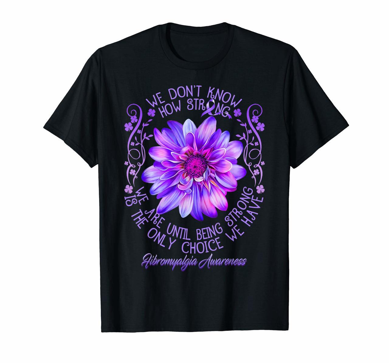 Being Strong Is The Only Choice Fibromyalgia Awareness Shirt Hoodies