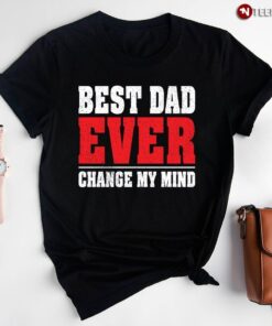 Best Dad Ever Change My Mind T-Shirt