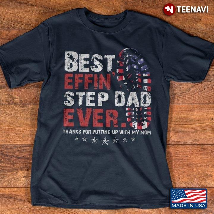 Best Effin' Step Dad Ever Thanks For Putting Up With My Mom For Father's DayShirt