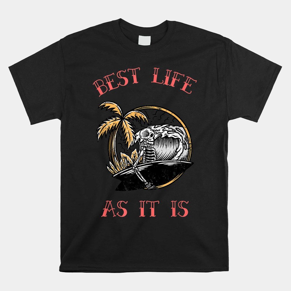 Best Life As It Is Happy Surfing Beach Relaxing Fun Times Shirt