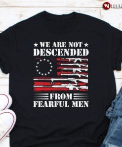 Betsy Ross Flag Pro-gun Shirt, We Are Not Descended From Fearful Men