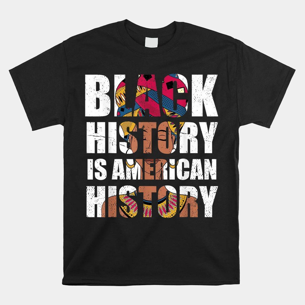 Bhm Black History Is American History Melanin Black History Shirt