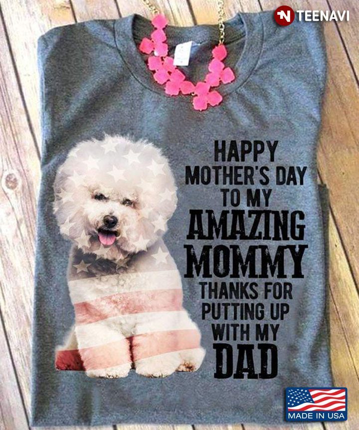 Bicon Frise Dog Happy Mother's Day To My Amazing Mommy Thanks for Putting Up with My DadShirt