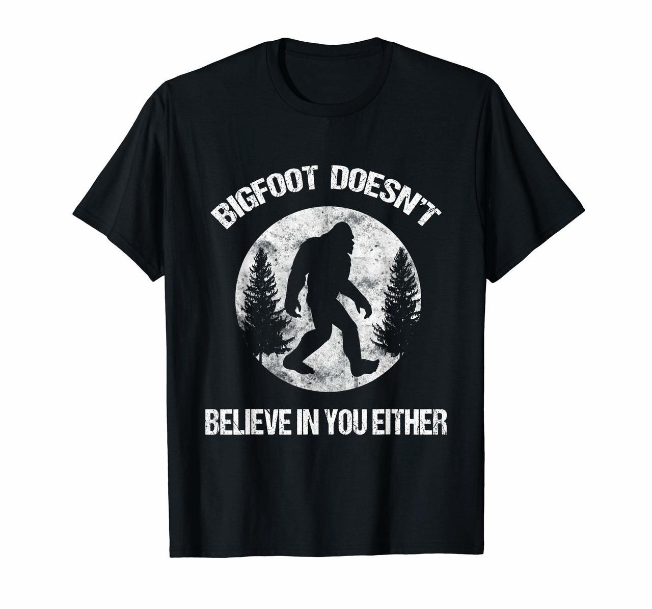 Bigfoot Doesnt Believe In You Either T-shirt distressed big Hoodies