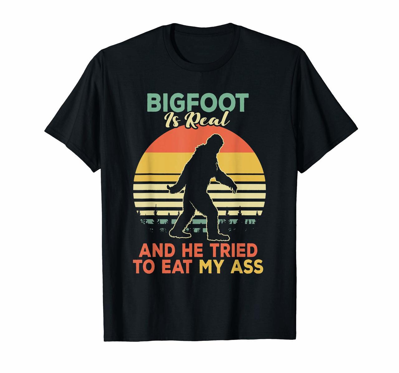 Bigfoot is Real And He Tried to Eat My Ass Shirt Hoodies