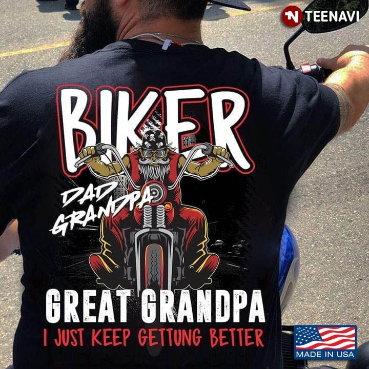 Biker Dad Grandpa Great Grandpa I Just Keep Getting BetterShirt