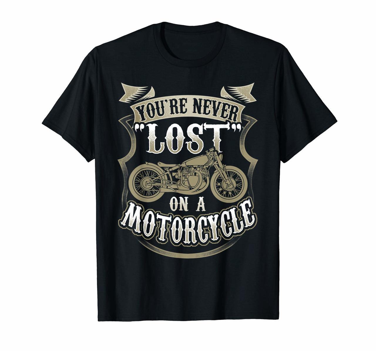 Biker Saying Youre Never Lost On A Motorcycle T-Shirt Hoodies