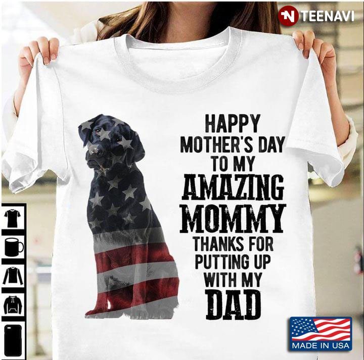 Black Labrador Retriever Happy Mother's Day To My Amazing Mommy Thanjs For Putting Up With My DadShirt