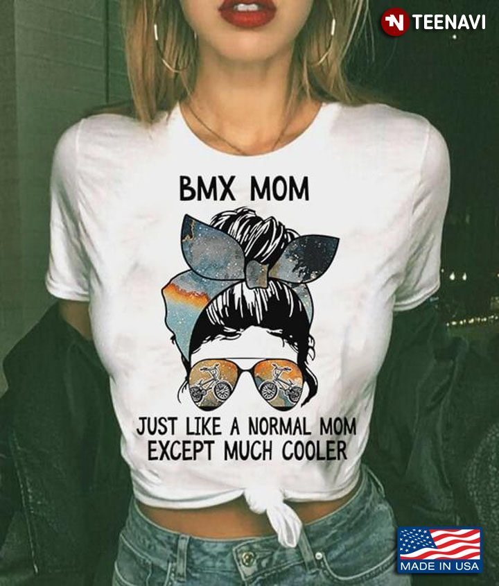 BMX Mom Just Like A Normal Mom Except Much Cooler Woman With Headband And GlassesShirt