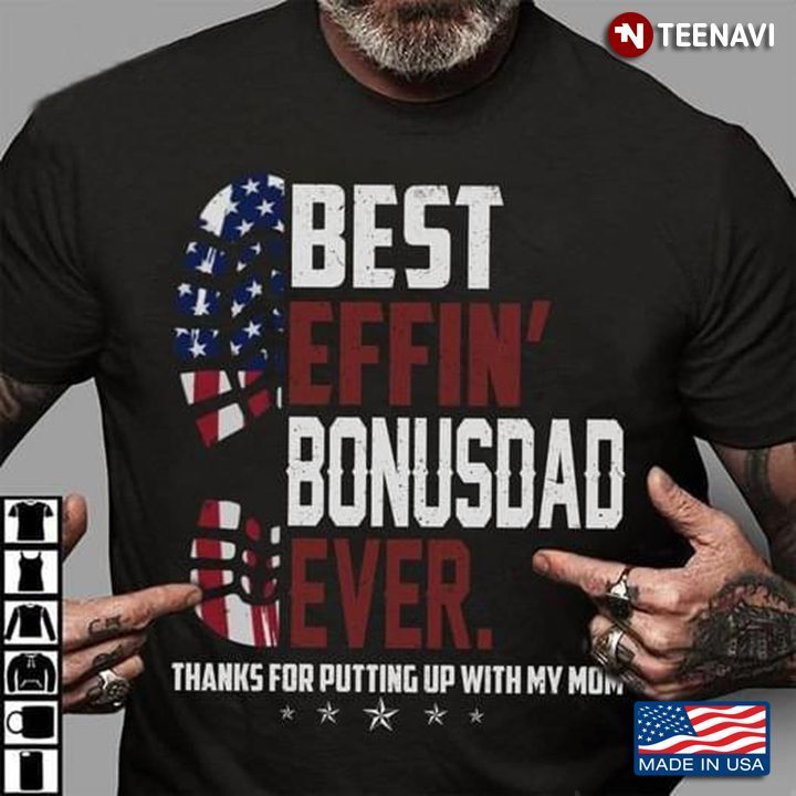 Bonus Dad Shirt, Best Effin' Bonus Dad Ever Thanks For Putting Up With My MomShirt