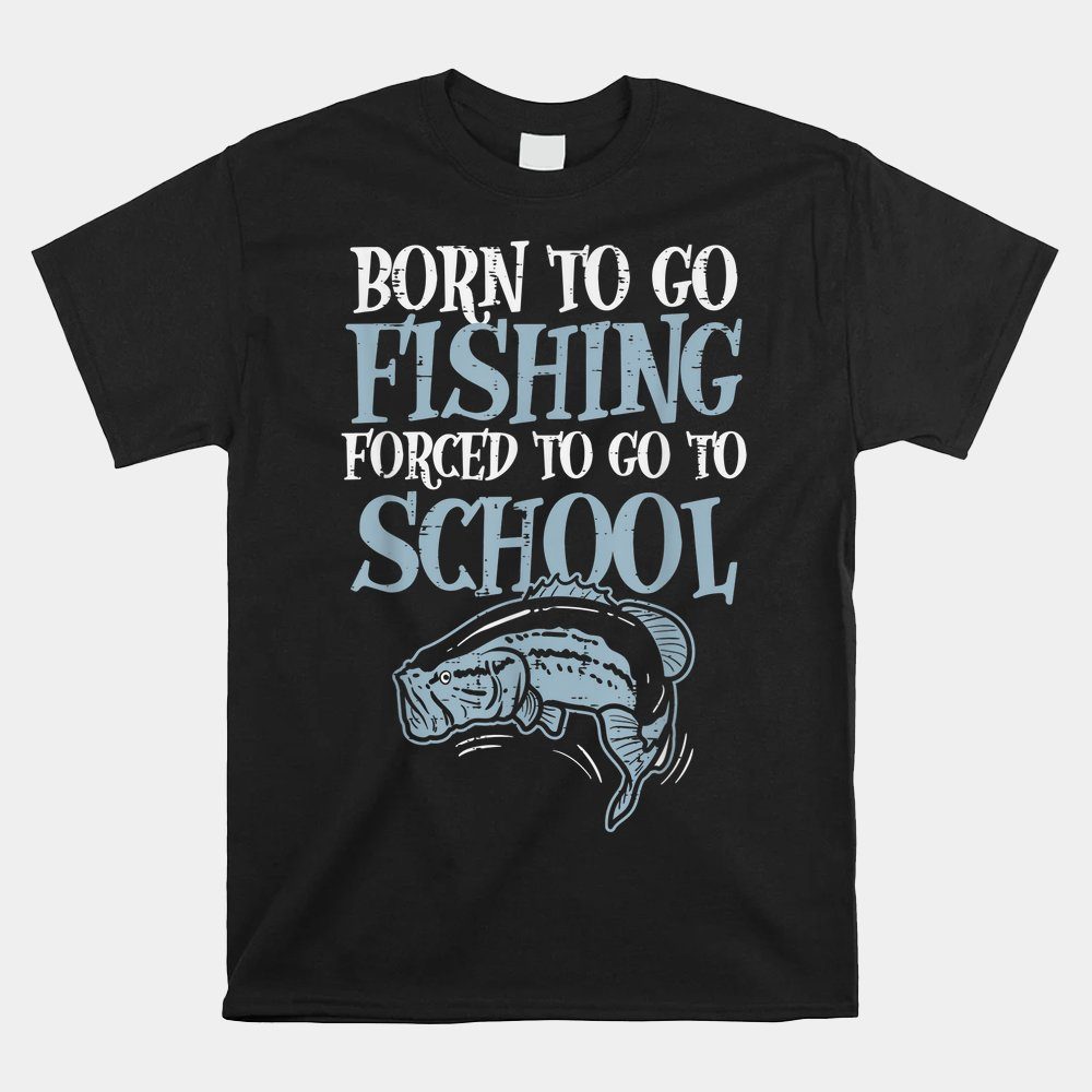 Born Fishing Forced To School Funny Bass Fish Fisherman Boys Shirt
