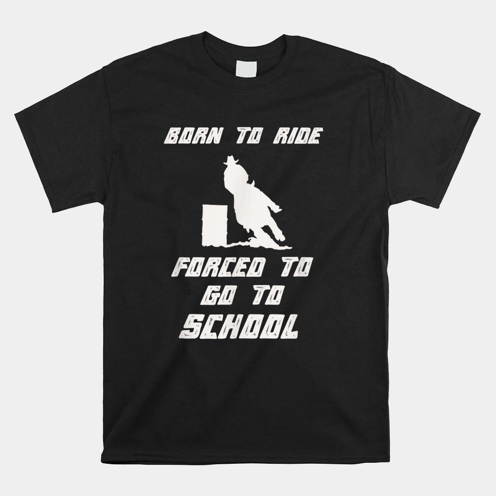 Born Ride Horse Forced To Go To School Barrel Racer Xmas Shirt