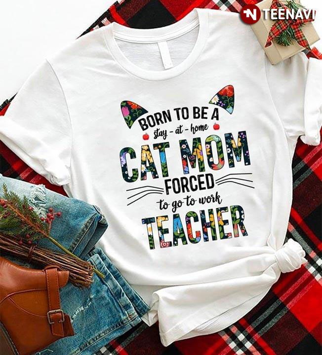 Born To Be A Sat-at-home Cat Mom Forced To Go To WorkShirt