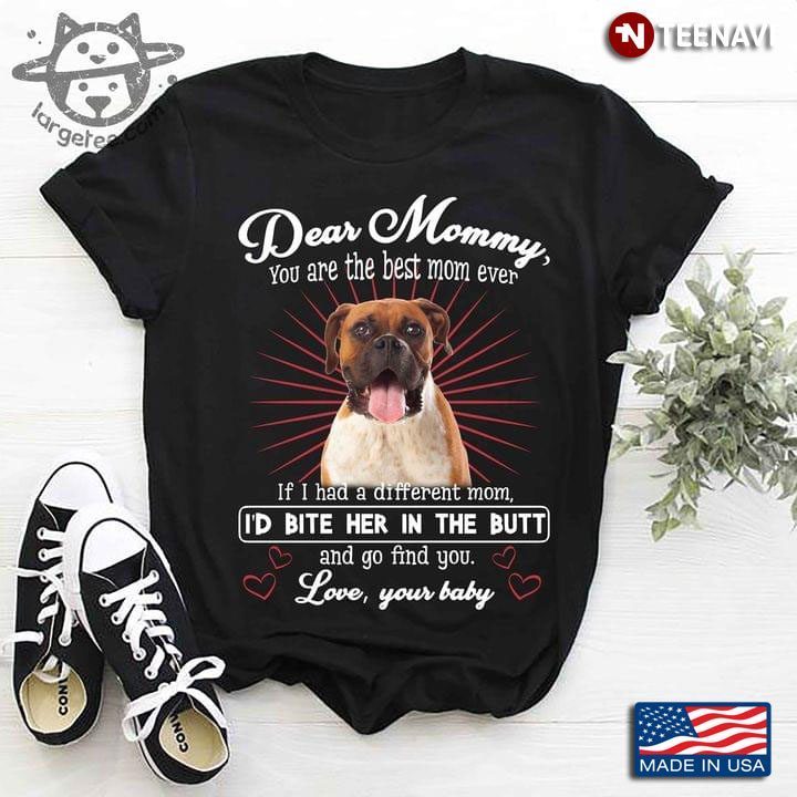 Boxer Dog Dear Mommy You Are The Best Mom Ever If I Had A Different Mom I’d Bite Her In The ButtShirt