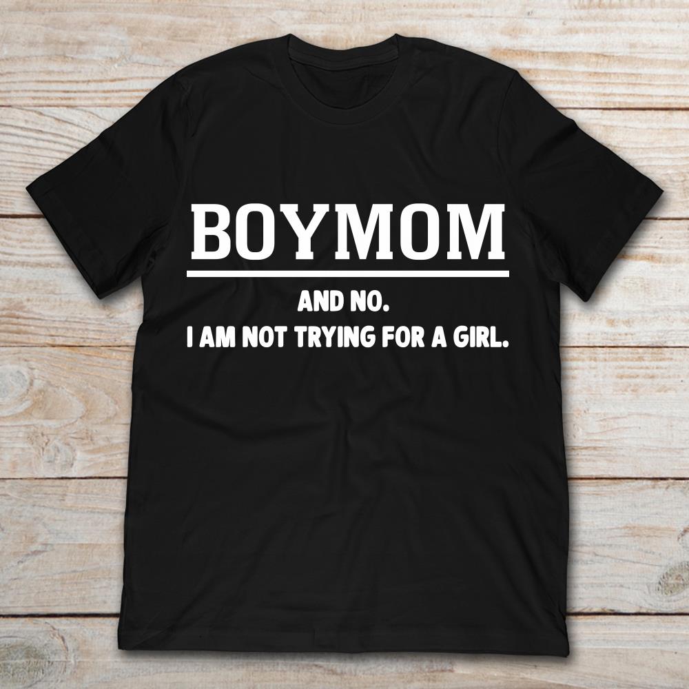 Boymom And No I'm Not Trying For A GirlShirt