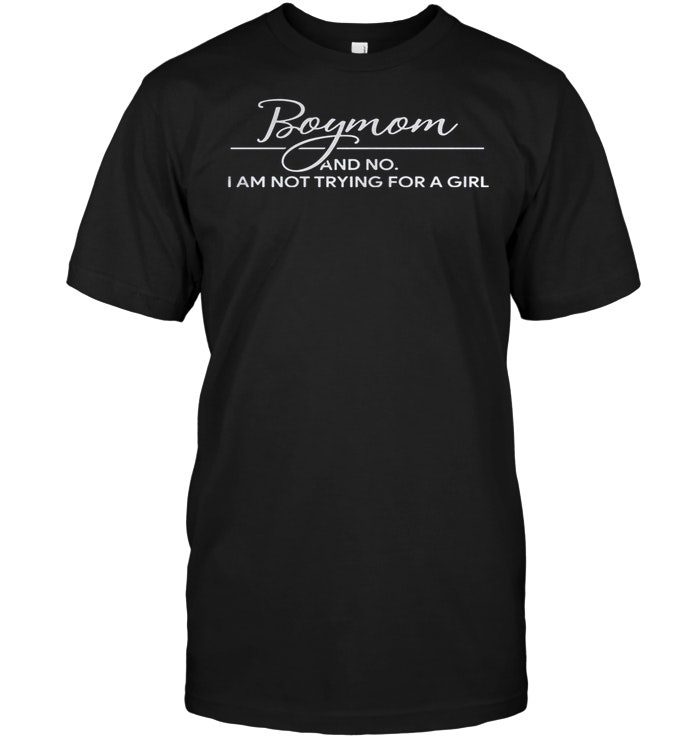 Boymom And No I Am Not Trying For A GirlShirt