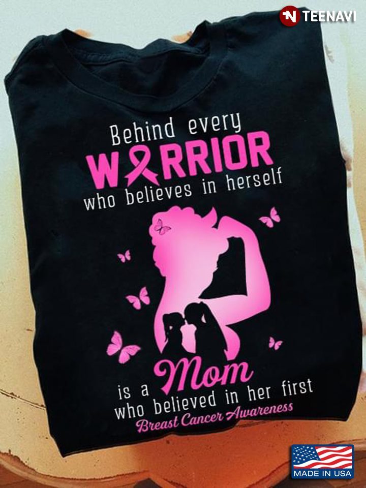Breast Cancer Awareness Behind Every Warrior Who Believes In Herself Is A MomShirt