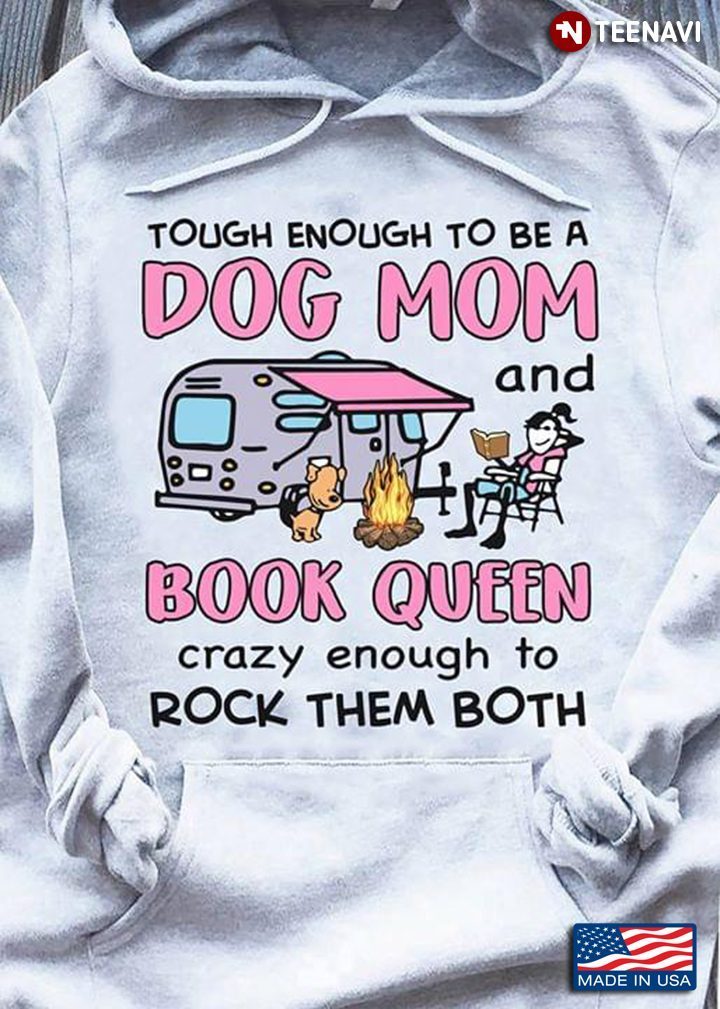 Camping Touch Enough To Be A Dog Mom And Book Queen Crazy Enough To Rock Them BothShirt