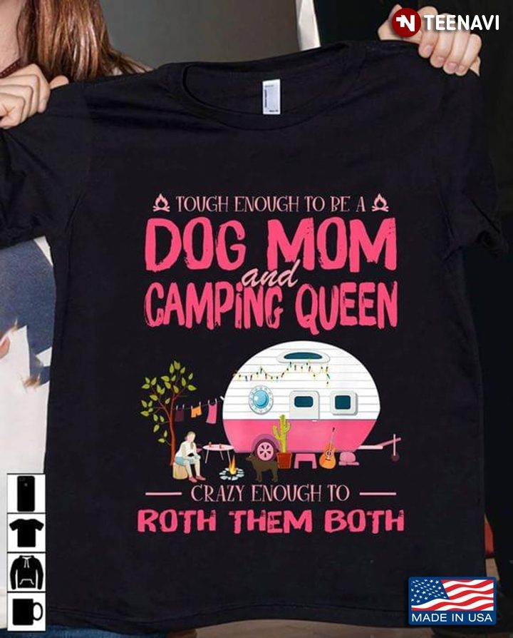 Camping Touch Enough To Be A Dog Mom And Camping Queen Crazy Enough To Rock Them BothShirt