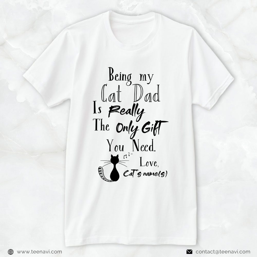 Cat Dad Shirt, Personalized Being My Cat Dad Is Really The Only Gift You NeedShirt