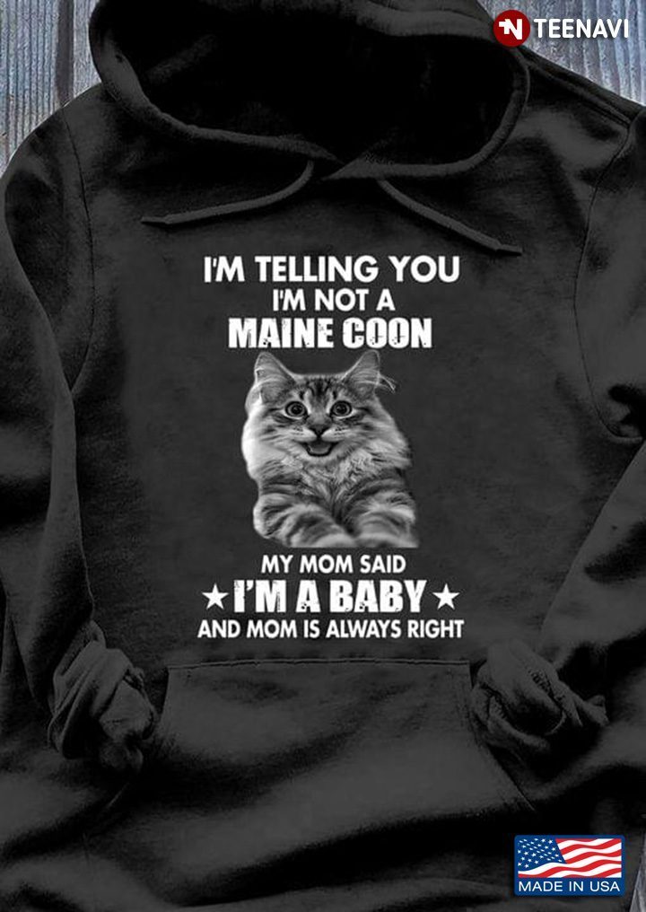 Cat I'm Telling You I'm Not A Maine Coon My Mom Said I'm A Baby And Mom Is Always RightShirt