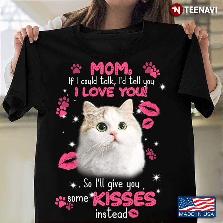 Cat Mom If I Could Talk I'd Tell You I Love You So I'll Give You Some Kisses InsteadShirt