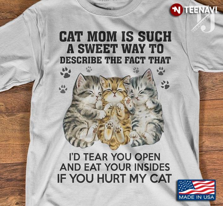 Cat Mom Is Such A Sweet Way To Describe The Fact That I'd Tear You Open And Eat Your InsidesShirt