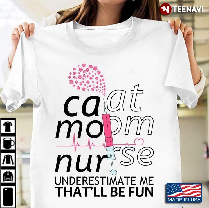 Cat Mom Nurse Underestimate Me That'll Be Fun For Cat LoversShirt