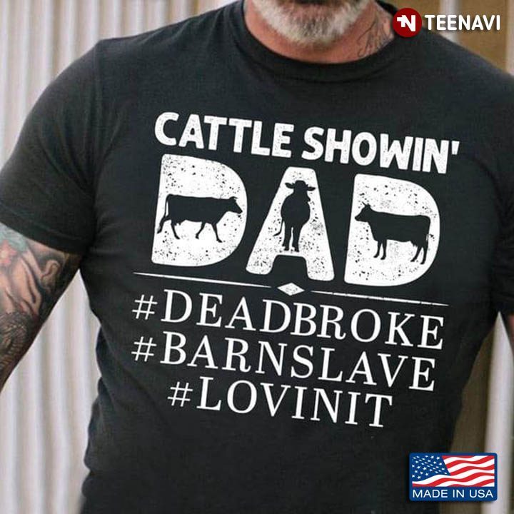 Cattle Showin' Dad Dead Broke Barn Slave Lovin It for Father's DayShirt