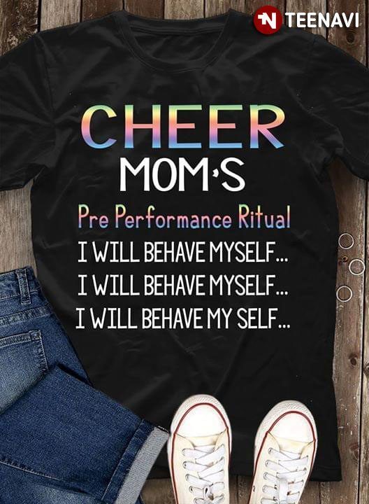 Cheer Moms Pre Performance Ritual I Will Behave MyselfShirt