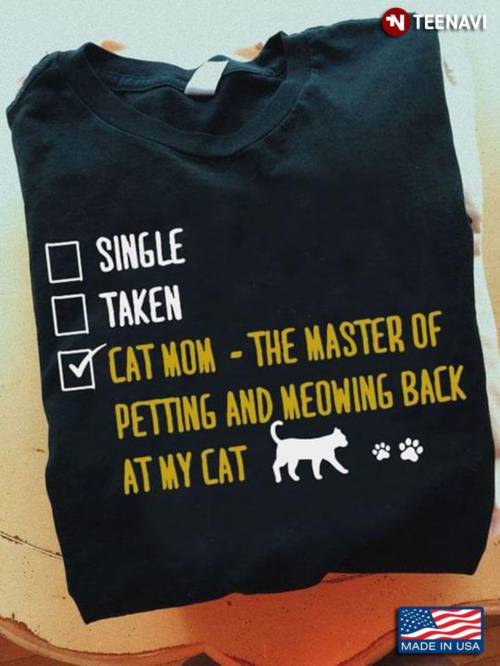 Choice Single Taken Cat Mom The Master Of Petting And Meowing Back At My CatShirt