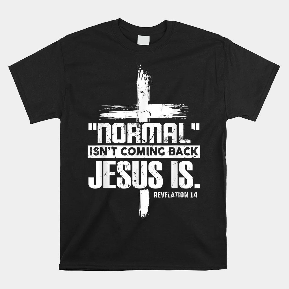 Christian Cross Faith Quote Normal Isn't Coming Back Shirt