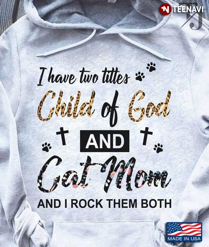 Christian Cross I Have Two Titles Child Of God And Cat Mom And I Rock Them BothShirt