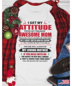 Christmas Gift I Get My Attitude From My Freakin’ Awesome MomShirt