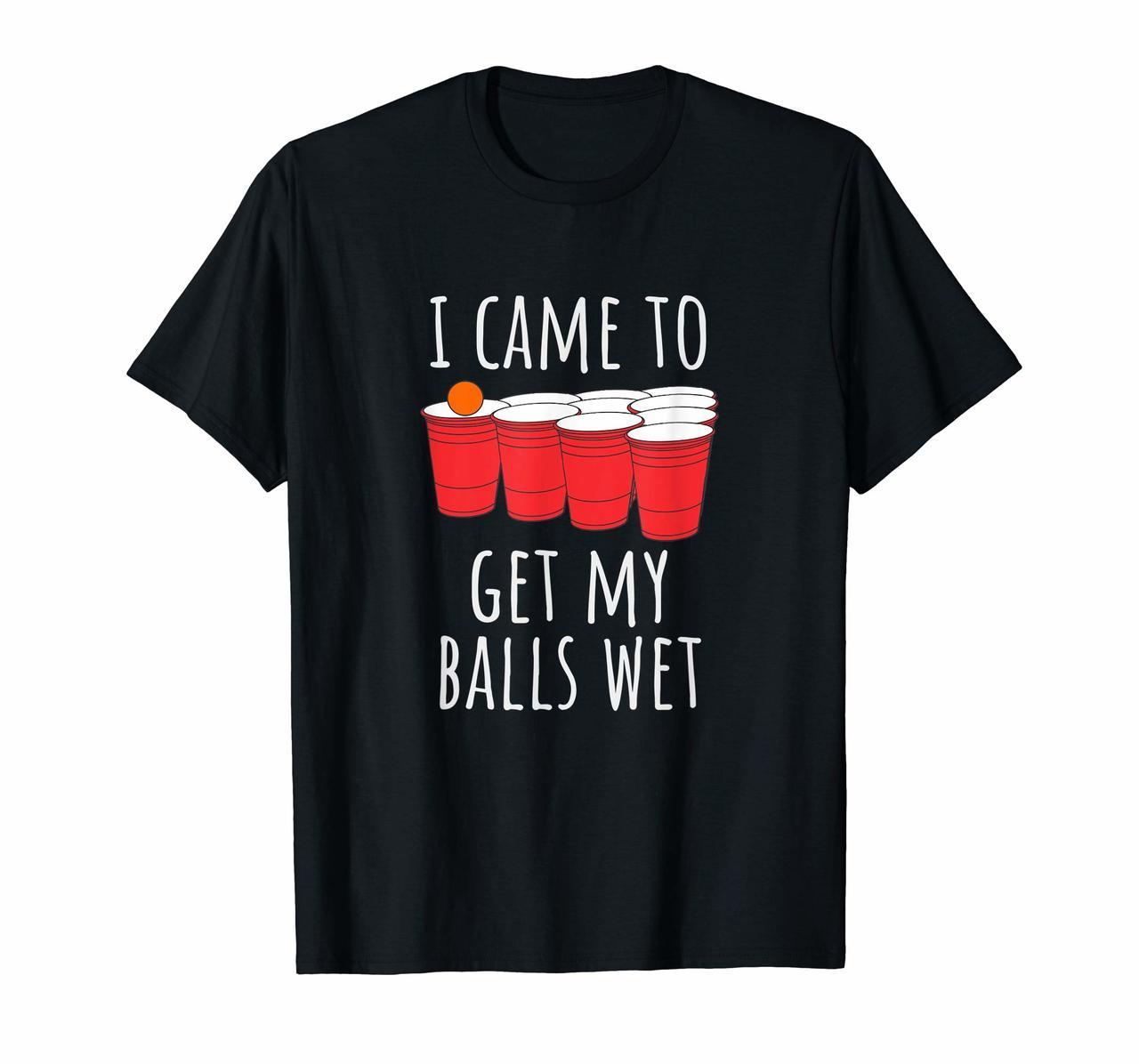 Cool Funny Beer Pong T-Shirt - I Came To Get My Balls Wet Hoodies
