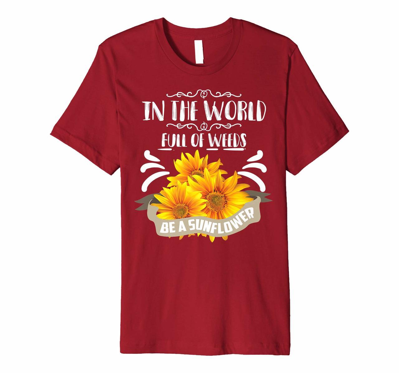 Cool In The World Full Of Weeds Be A Sunflower Shirt Gift Hoodies