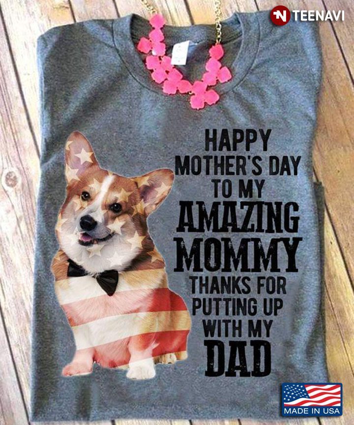 Corgi Flag Happy Mother’s Day To My Amazing Mommy Thanks For Putting Up With My DadShirt