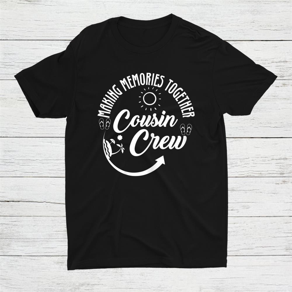 Cousin Crew 2022 Family Reunion Making Memories Together Shirt