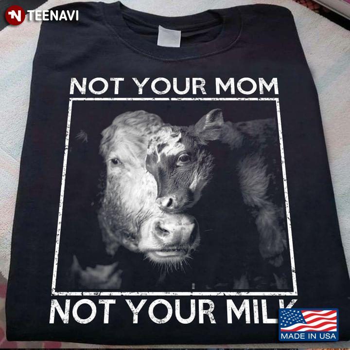 Cow Not Your Mom Not Your Milk For FarmerShirt