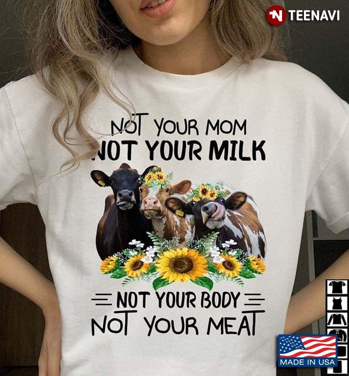 Cow Not Your Mom Not Your Milk Not Your Body Not Your Meat For Animal LoverShirt