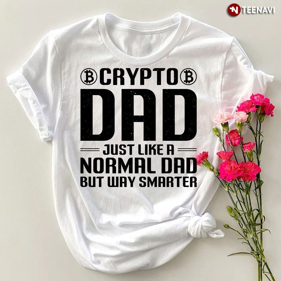 Crypto Dad Just Like A Normal Dad But Way Smarter T-ShirtShirt