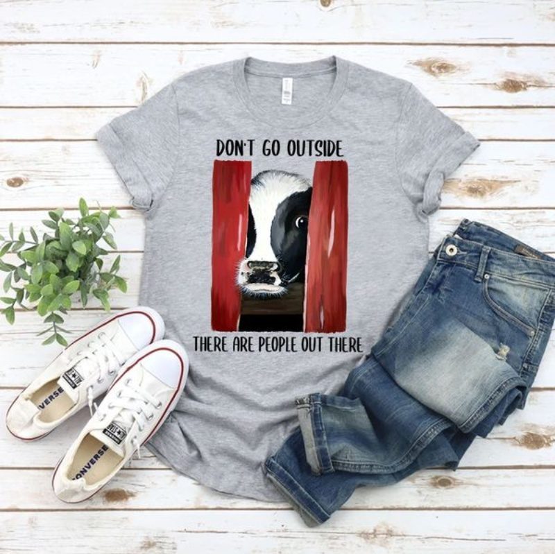 Cute Cow Shirt, Don't Go Outside There Are People Out There
