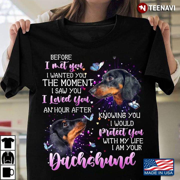Dachshund Before I Met You I Wanted You The Moment I Saw You I Loved You An Hour After Knowing YouShirt