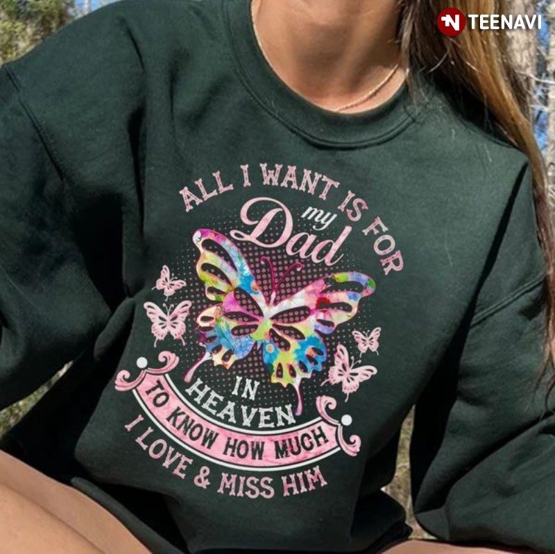 Dad Baby Sweatshirt, All I Want Is For My Dad In Heaven To Know How Much I LoveShirt