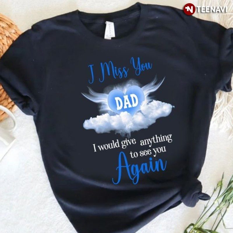 Dad In Heaven Baby Shirt, I Miss You Dad I Would Give Anyting To See You AgainShirt
