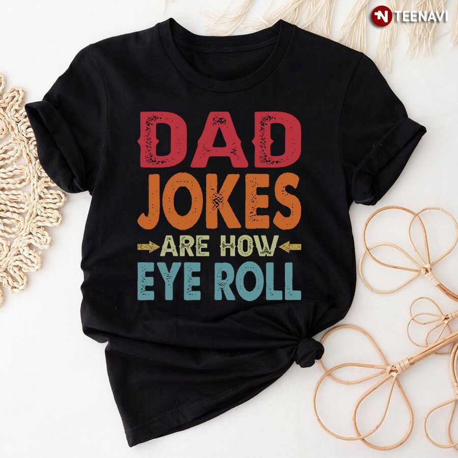Dad Jokes Are How Eye Roll Colorrful Design Father's Day GiftShirt