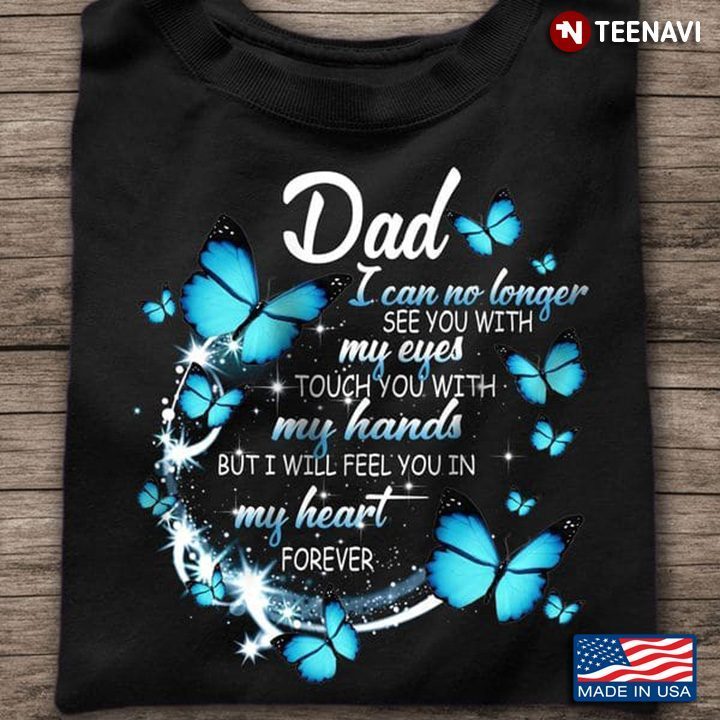 Dad Shirt, Dad I Can No Longer See You With My Eyes Touch You With My HandsShirt